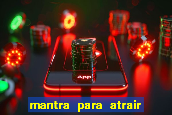 mantra para atrair dinheiro imediatamente