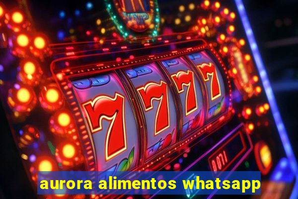 aurora alimentos whatsapp