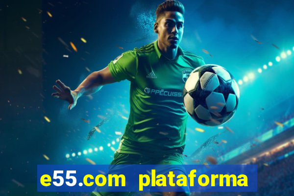 e55.com plataforma de jogos