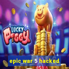 epic war 5 hacked