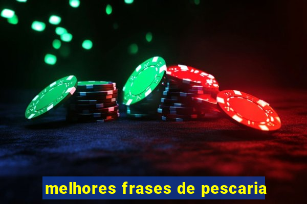 melhores frases de pescaria