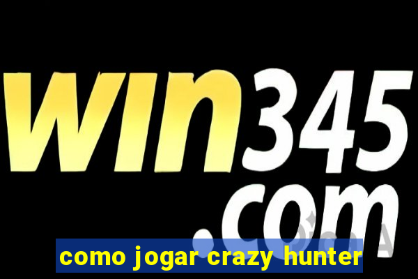 como jogar crazy hunter