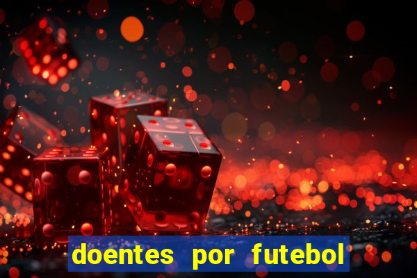 doentes por futebol guia de jogos