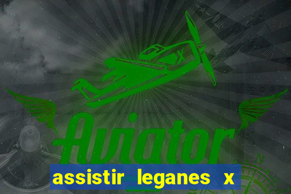 assistir leganes x real madrid ao vivo online gratis