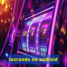 lucrando no android