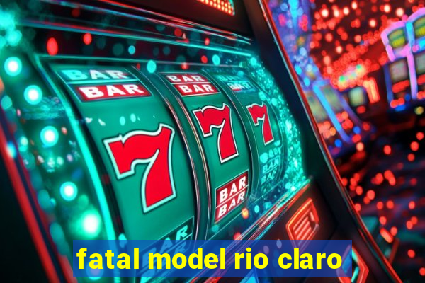 fatal model rio claro