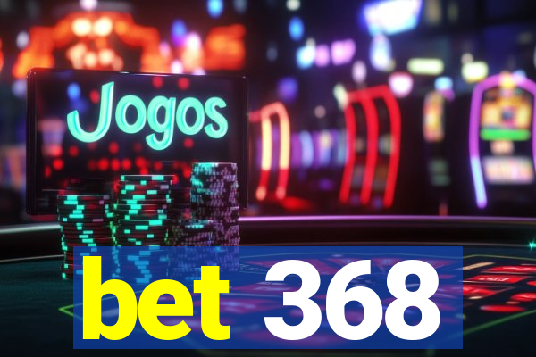 bet 368