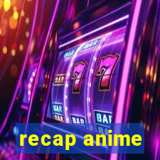 recap anime