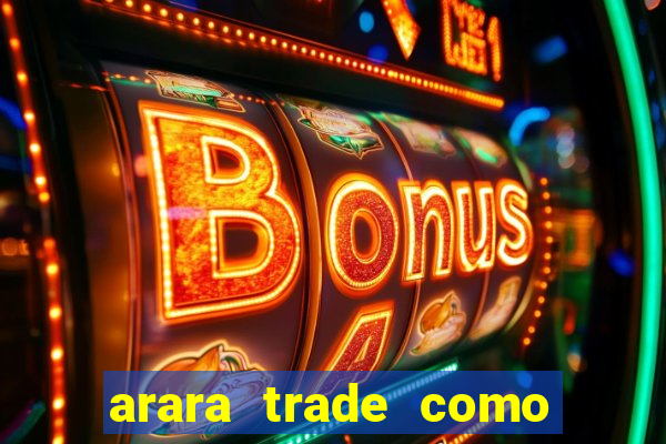 arara trade como ganhar dinheiro