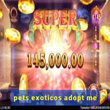 pets exoticos adopt me