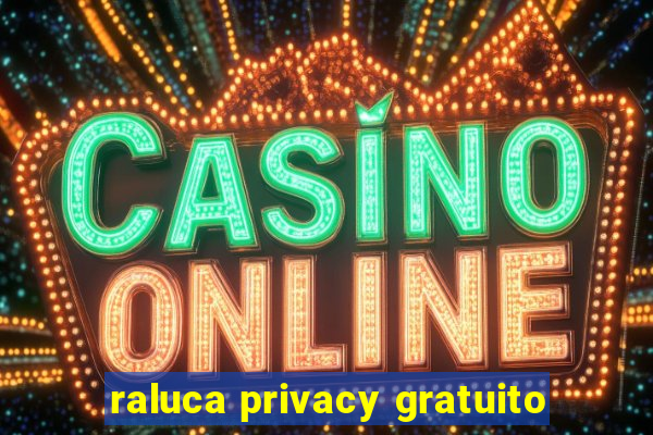 raluca privacy gratuito