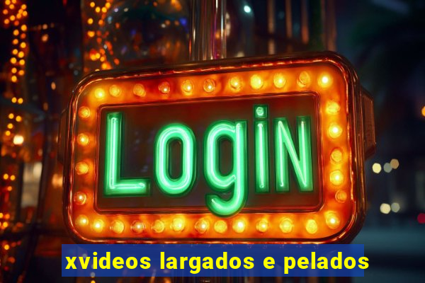 xvideos largados e pelados