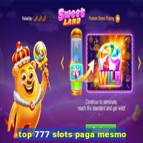 top 777 slots paga mesmo