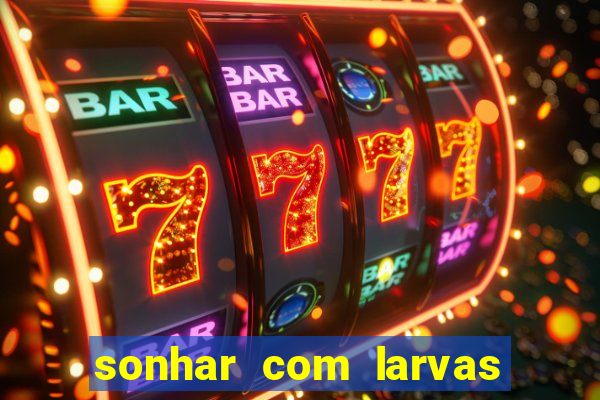 sonhar com larvas no jogo do bicho