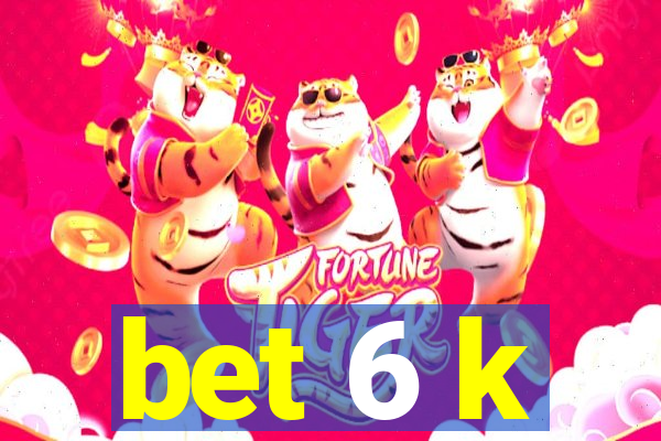 bet 6 k