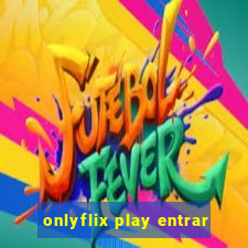 onlyflix play entrar