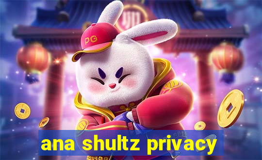 ana shultz privacy