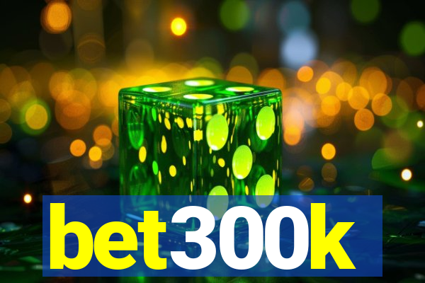 bet300k