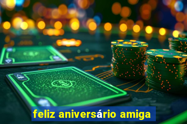 feliz aniversário amiga