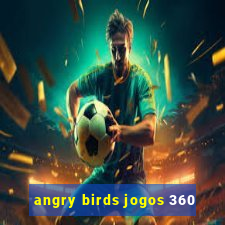 angry birds jogos 360