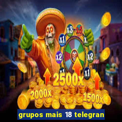 grupos mais 18 telegran