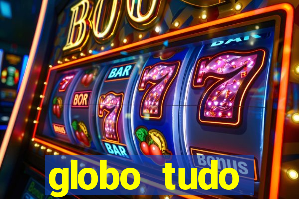 globo tudo absolutamente tudo