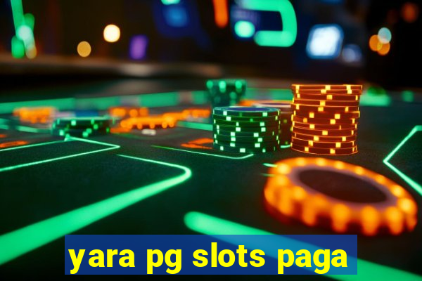 yara pg slots paga