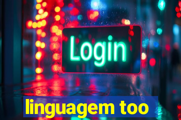 linguagem too