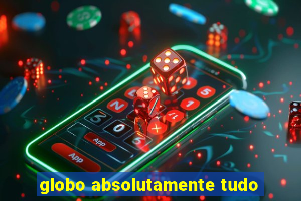 globo absolutamente tudo