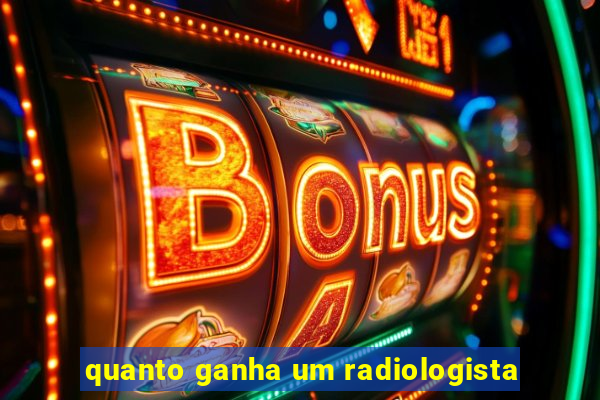 quanto ganha um radiologista