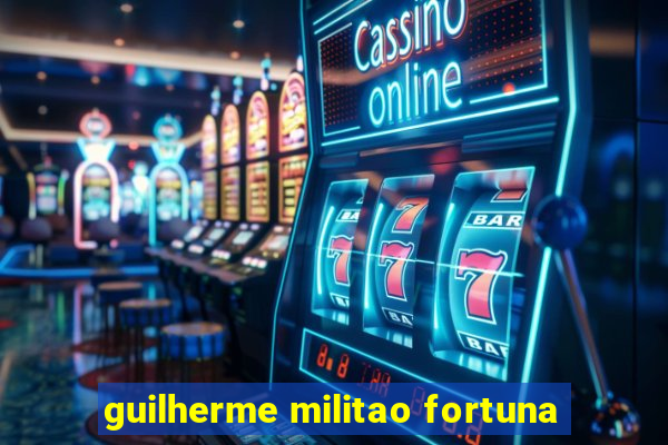 guilherme militao fortuna