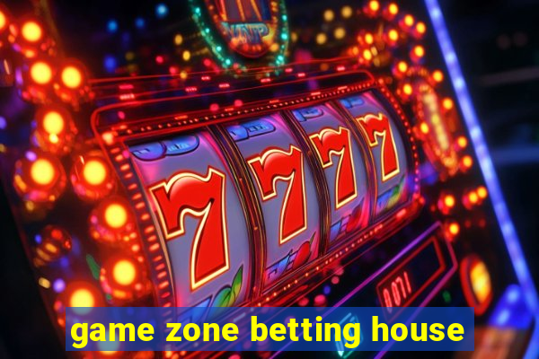 game zone betting house