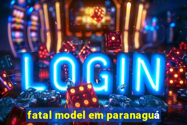 fatal model em paranaguá