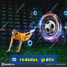 10 rodadas grátis sem depósito