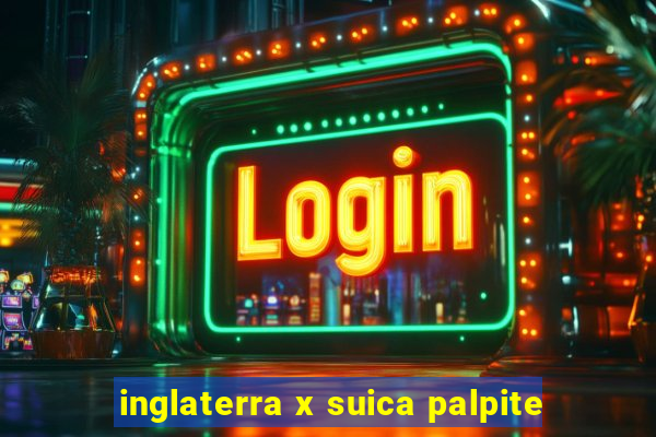 inglaterra x suica palpite