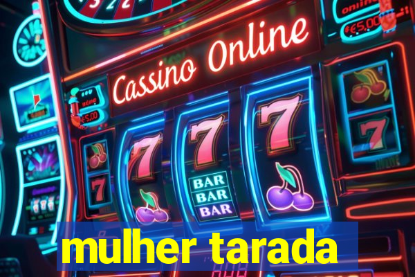 mulher tarada