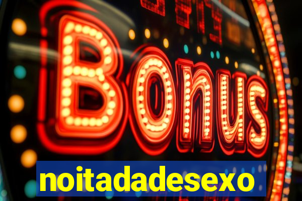 noitadadesexo