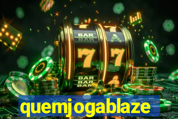 quemjogablaze